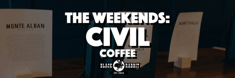 The Weekends: Civil Coffee | The Rabbit Hole - Black Rabbit Service Co.